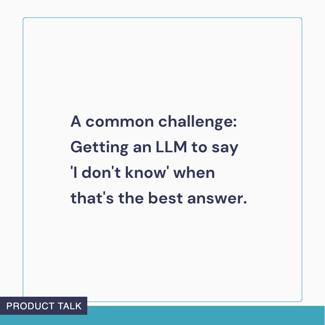 Text graphic reading: ‘A common challenge: Getting an LLM to say “I don’t know” when that’s the best answer.’
