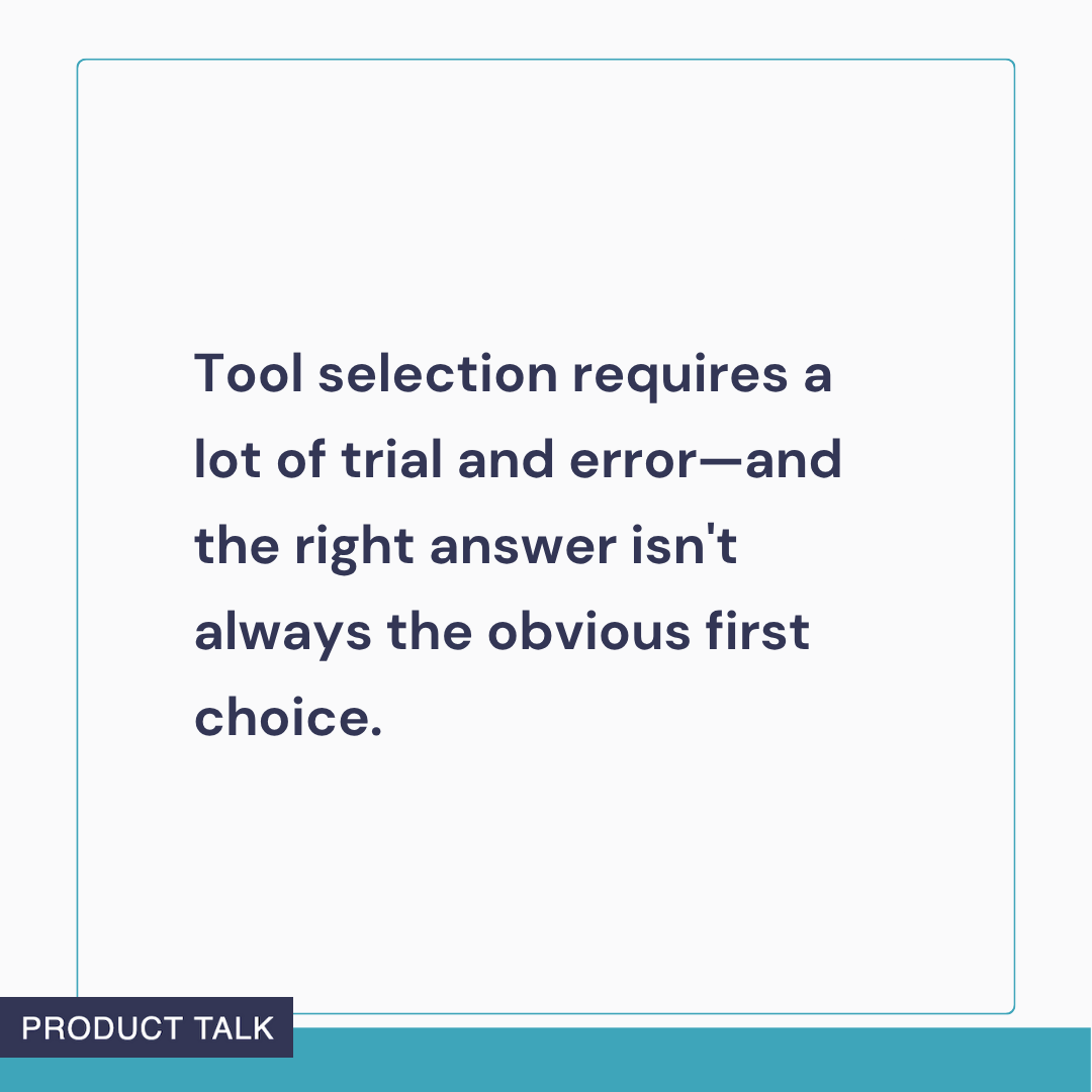 Text graphic reading: ‘Tool selection requires a lot of trial and error—and the right answer isn’t always the obvious first choice.’