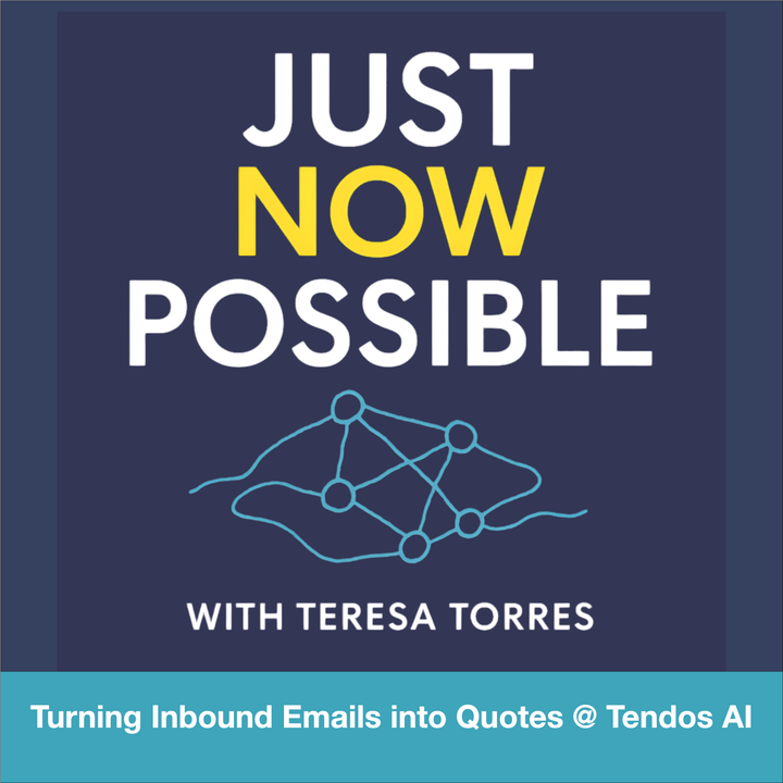 Just Now Possible with Teresa Torres: Turning Inbound Emails into Quotes @ Tendos AI