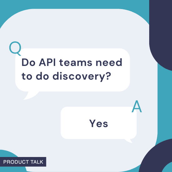 A graphic showing a Q&A format, with the question "Do API teams need to do discovery?" and the answer "Yes."