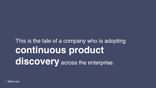 This is the tale of a company who is adopting continuous product discovery across the enterprise.