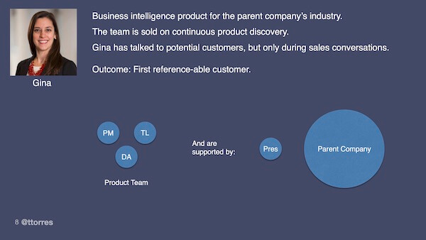 Gina's team is working on a business intelligence product for the insurance industry. The team is sold on the idea of continuous discovery but has only interacted with customers in a sales context. Their goal is to find their first reference-able customer.