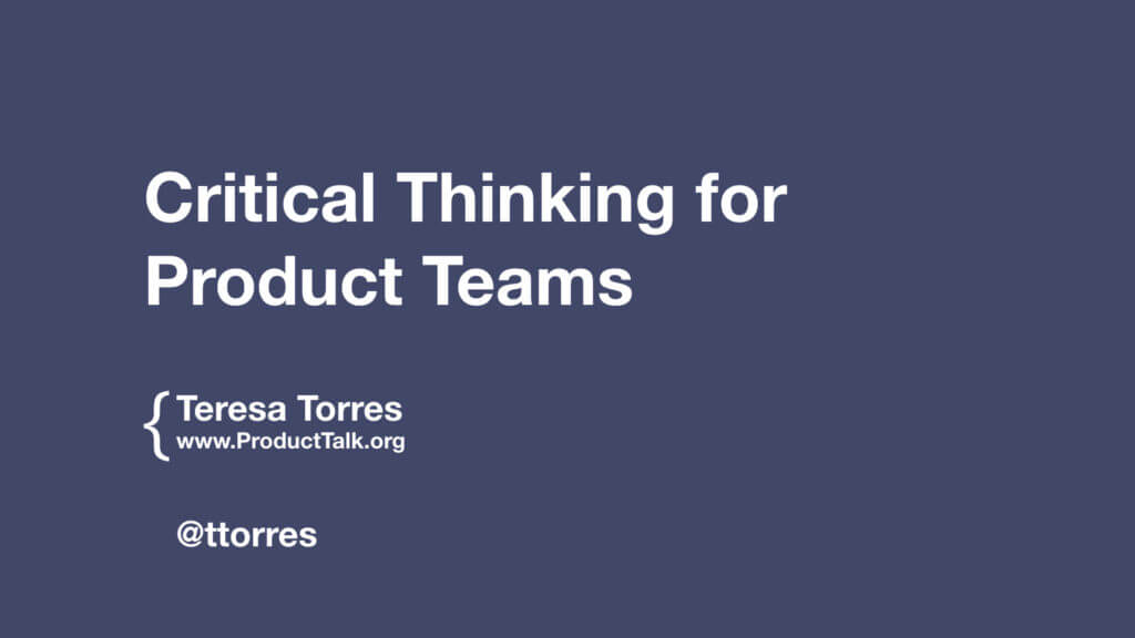 Critical Thinking for Product Teams by Teresa Torres