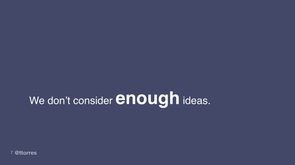 We don't consider enough ideas.