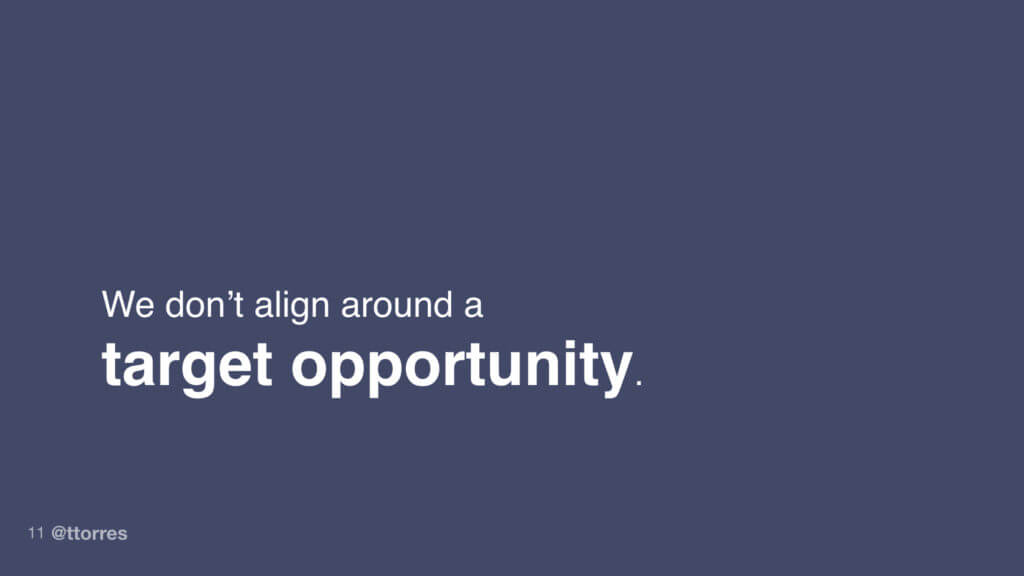 We don't align around a target opportunity.