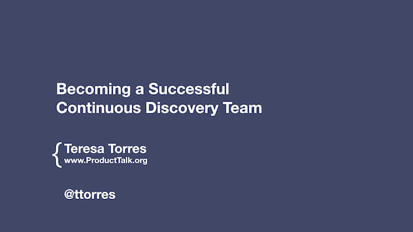 Becoming a Successful Continuous Discovery Team by Teresa Torres