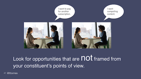 Two photos, each with people seated at a table. In one photo, a thought bubble reads, "I want to pay for another subscription." In the second photo, the thought bubble reads, "I want compelling content." The caption below both photos reads, "Look for opportunities that are not framed from your constituent's points of view."