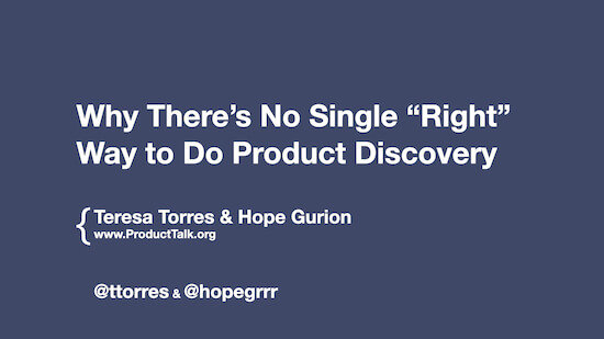 The title slide from the presentation. The text reads, "Why There's No Single "Right" Way to Do Product Discovery," Teresa Torres & Hope Gurion