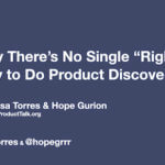 The title slide from the presentation. The text reads, "Why There's No Single "Right" Way to Do Product Discovery," Teresa Torres & Hope Gurion