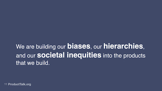 A slide with the text "We are building our biases, our hierarchies, and our societal inequities into the products that we build."