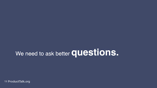 A slide with the text "We need to ask better questions."
