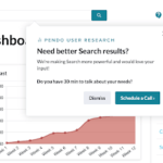 A screenshot of a text box that looks like a pop-up on a website. The title reads "Pendo User Research" and the copy below it says "Need better Search results? We're making Search more powerful and would love your input! Do you have 30 minutes to talk about your needs?" Below the text are two buttons. One says "Dismiss" and the other says "Schedule a Call."