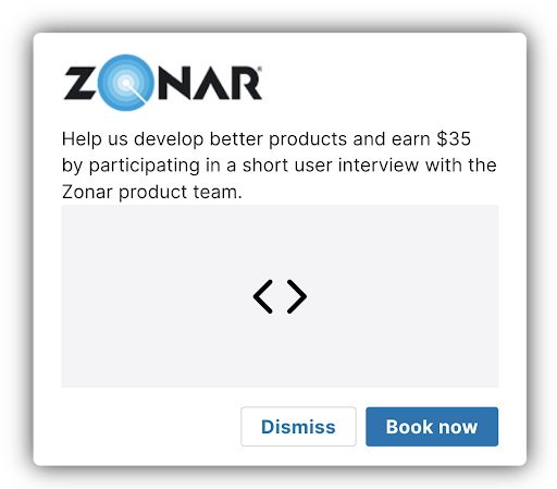 A screenshot of a Pendo in-app pop-up. Under the Zonar logo, the text reads, "Help us develop better products and earn $35 by participating in a short user interview with the Zonar product team." Below that text there is one button marked "Dismiss" and one marked "Book now."