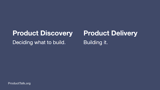 A slide with the text: "Product Discovery: Deciding what to build. Product Delivery: Building it."