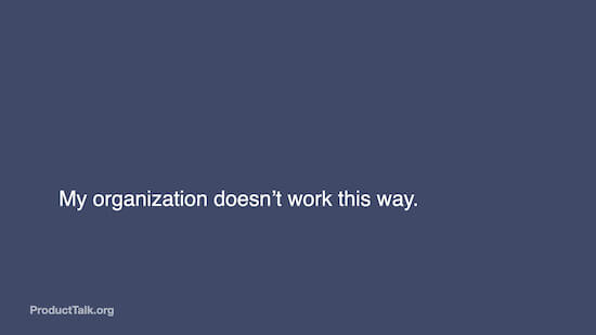 A slide with the text: "My organization doesn't work this way."