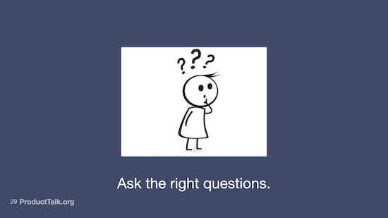 An image of a stick figure with questions over its head. The caption says, "Ask the right questions."