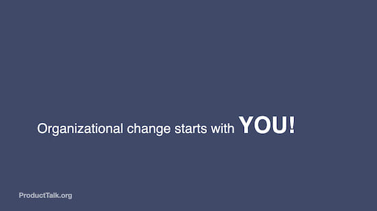 A slide with the text: "Organizational change starts with YOU!"