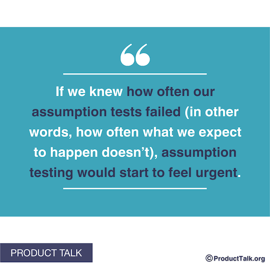 An image with a quote that reads, "If we knew how often our assumption tests failed (in other words, how often what we expect to happen doesn't), assumption testing would start to feel urgent."