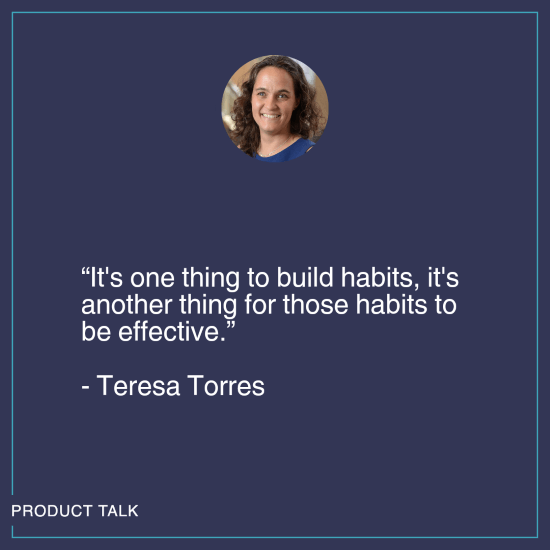 A headshot of Teresa Torres. Below it is the quote, "It's one thing to build habits, it's another thing for those habits to be effective."
