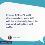 Speech bubble with a quote from Teresa Torres: "If your API isn’t well documented, your API will be extremely hard to use and adoption will suffer." Her headshot and the label "Product Talk" appear below. The background is teal with a clean, modern design.